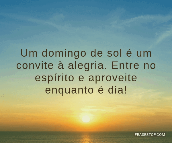 Um domingo de sol é um convite à alegria. Entre... - FrasesTop Um domingo de sol é um convite à alegria. Entre... - FrasesTop