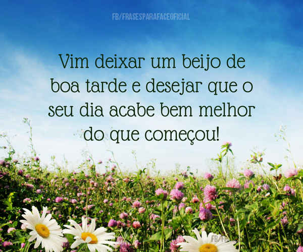 Vim deixar um beijo de boa tarde e desejar que o... - FrasesTop Vim deixar um beijo de boa tarde e desejar que o... - FrasesTop