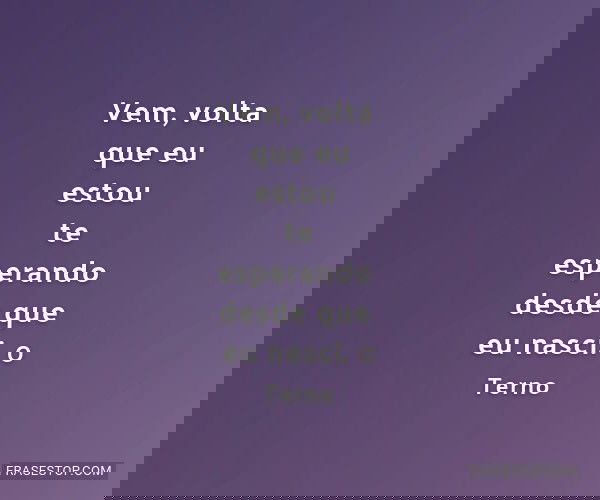 Vem, volta que eu estou...