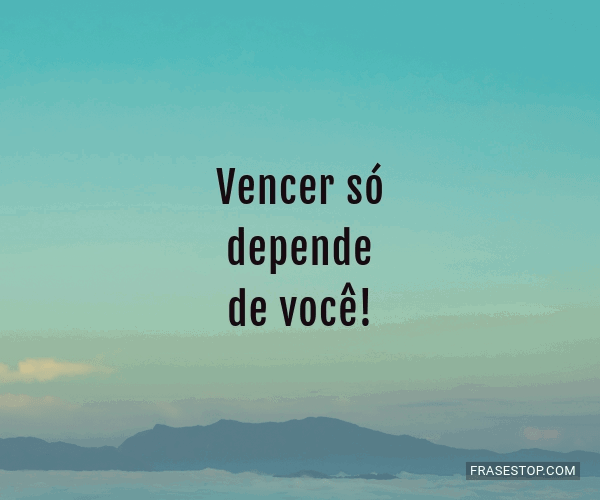 Vencer só depende de você! - FrasesTop