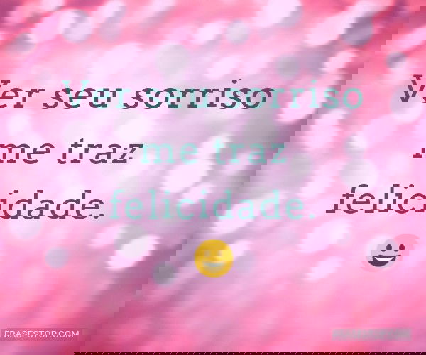 Ver seu sorriso me traz...