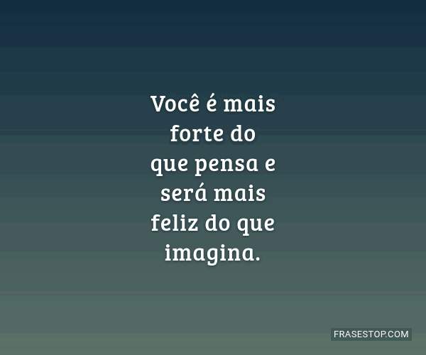Você é Mais Forte Do Que Pensa E Será Mais Frasestop