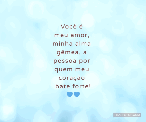 Você é meu amor, minha alma gêmea, a pessoa por... FrasesTop Você é meu amor, minha alma gêmea, a pessoa por... FrasesTop