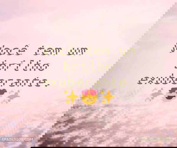 Você tem um brilho...