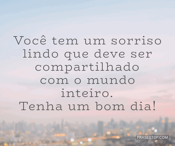 Você tem um sorriso lindo que deve ser... - FrasesTop Você tem um sorriso lindo que deve ser... - FrasesTop