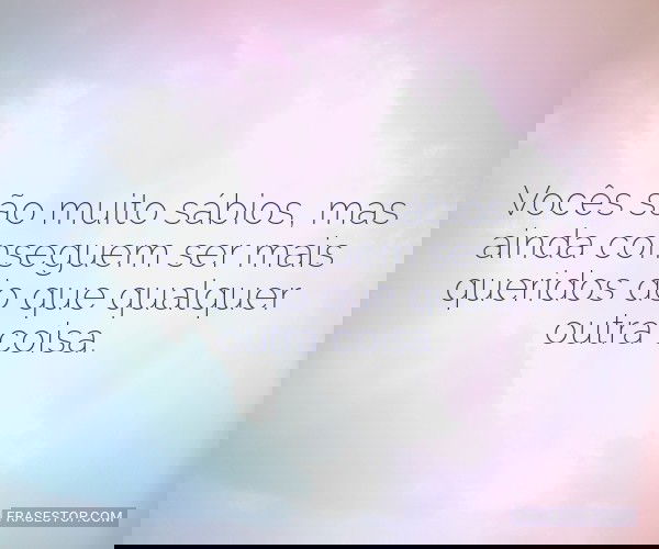 Vocês são muito...